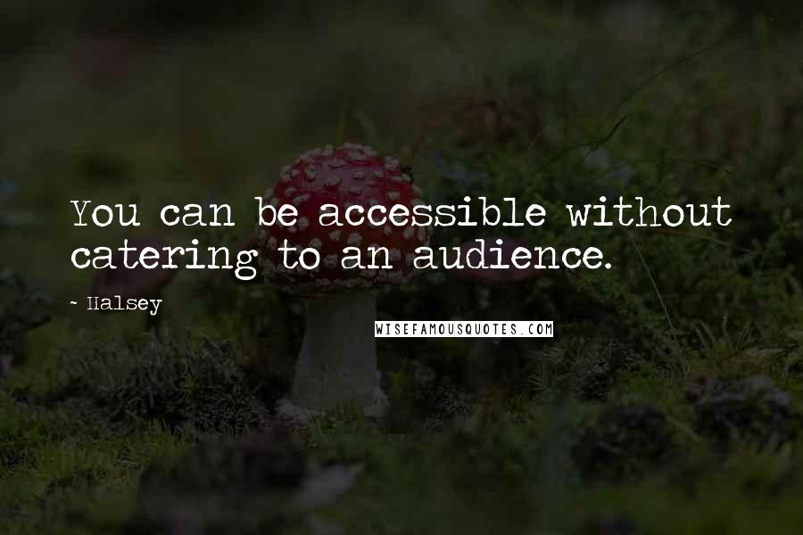 Halsey Quotes: You can be accessible without catering to an audience.