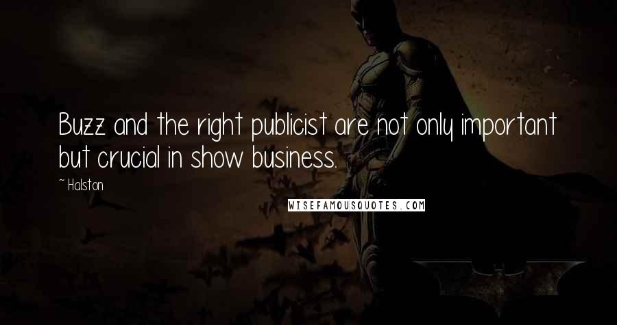 Halston Quotes: Buzz and the right publicist are not only important but crucial in show business.