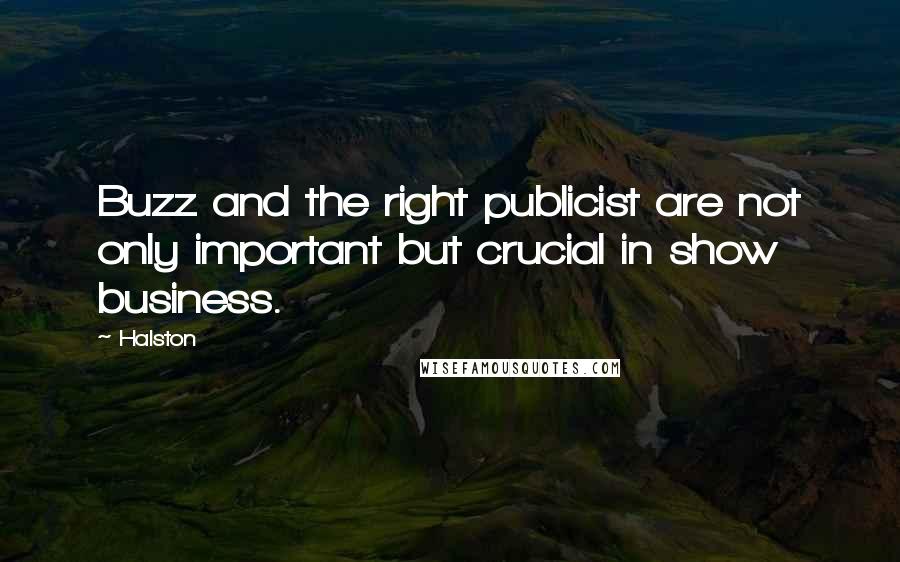 Halston Quotes: Buzz and the right publicist are not only important but crucial in show business.