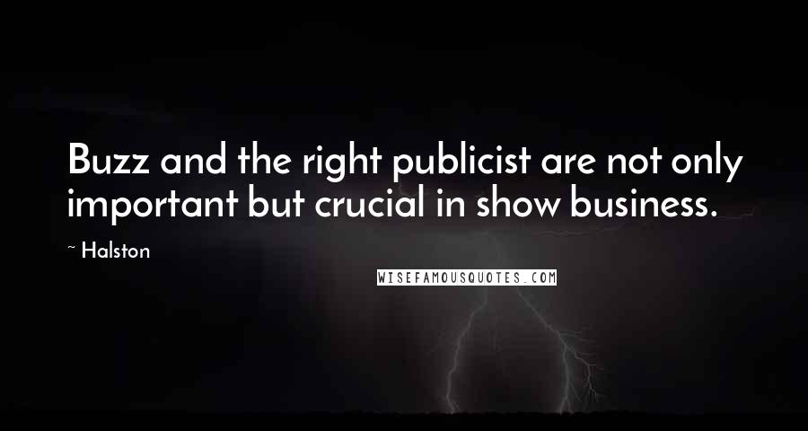 Halston Quotes: Buzz and the right publicist are not only important but crucial in show business.