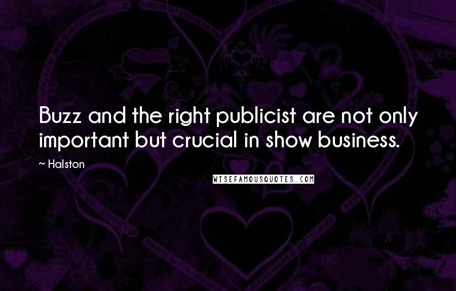 Halston Quotes: Buzz and the right publicist are not only important but crucial in show business.