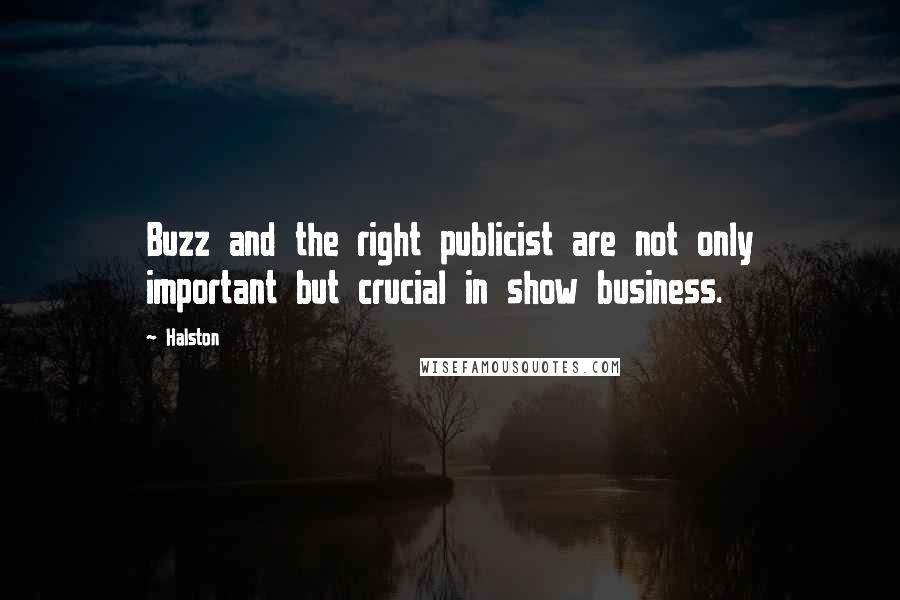 Halston Quotes: Buzz and the right publicist are not only important but crucial in show business.