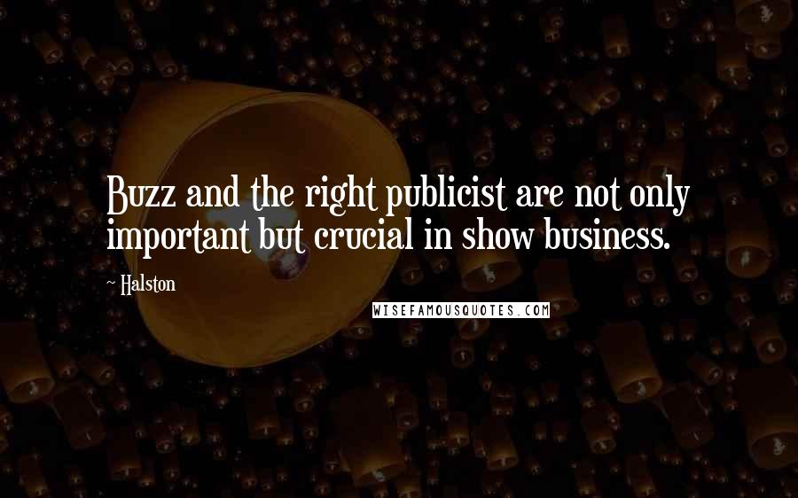 Halston Quotes: Buzz and the right publicist are not only important but crucial in show business.