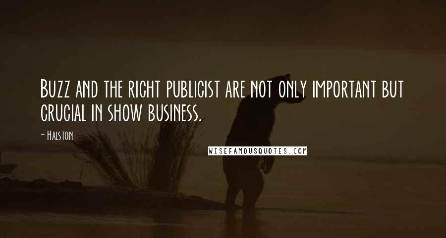 Halston Quotes: Buzz and the right publicist are not only important but crucial in show business.