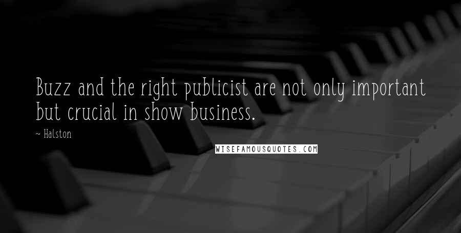 Halston Quotes: Buzz and the right publicist are not only important but crucial in show business.