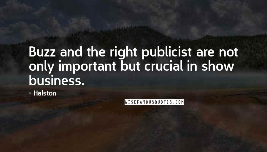 Halston Quotes: Buzz and the right publicist are not only important but crucial in show business.