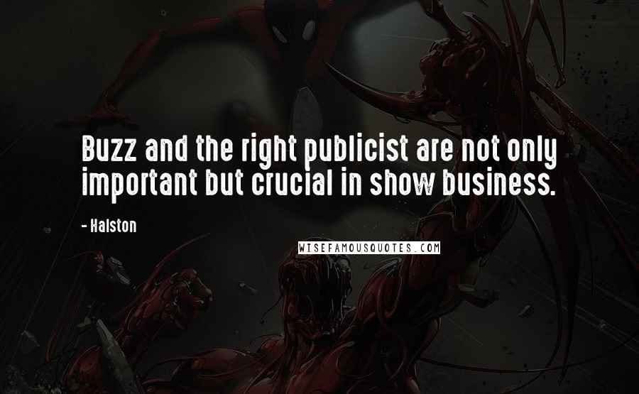 Halston Quotes: Buzz and the right publicist are not only important but crucial in show business.