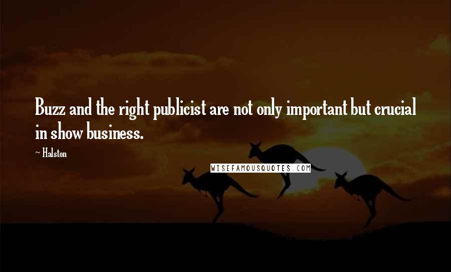 Halston Quotes: Buzz and the right publicist are not only important but crucial in show business.