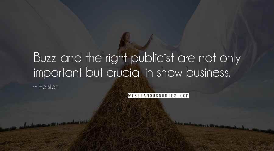 Halston Quotes: Buzz and the right publicist are not only important but crucial in show business.