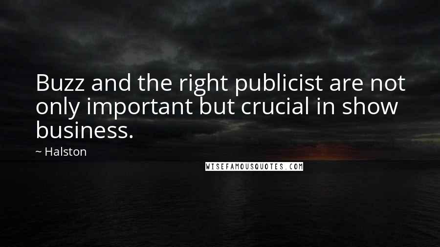 Halston Quotes: Buzz and the right publicist are not only important but crucial in show business.