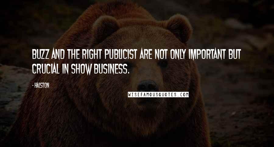 Halston Quotes: Buzz and the right publicist are not only important but crucial in show business.