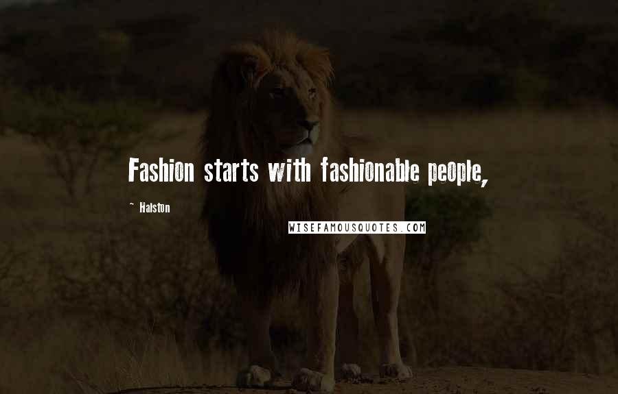 Halston Quotes: Fashion starts with fashionable people,