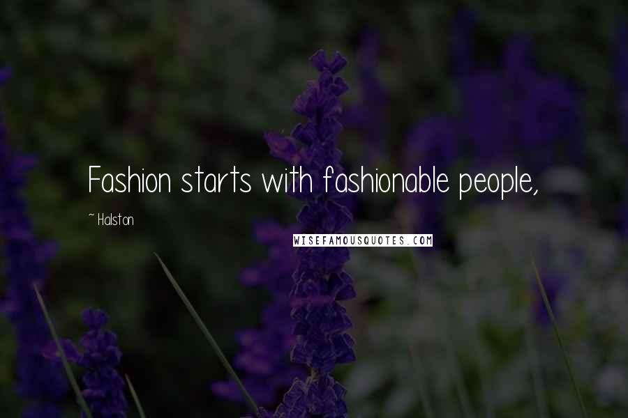 Halston Quotes: Fashion starts with fashionable people,