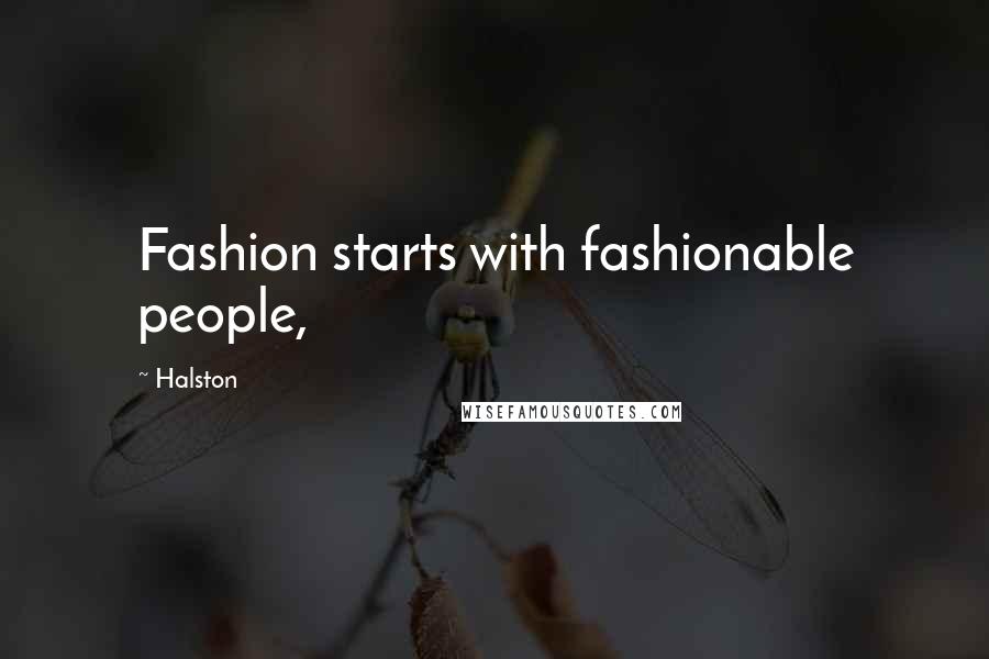 Halston Quotes: Fashion starts with fashionable people,