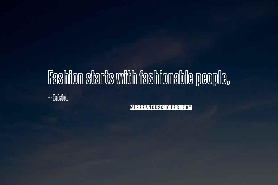 Halston Quotes: Fashion starts with fashionable people,