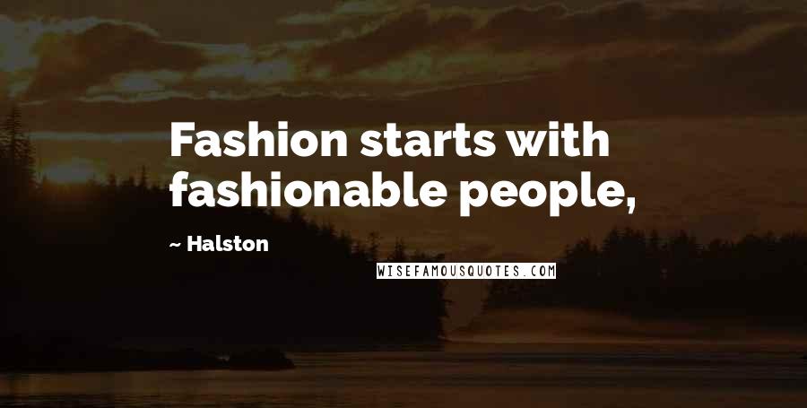 Halston Quotes: Fashion starts with fashionable people,