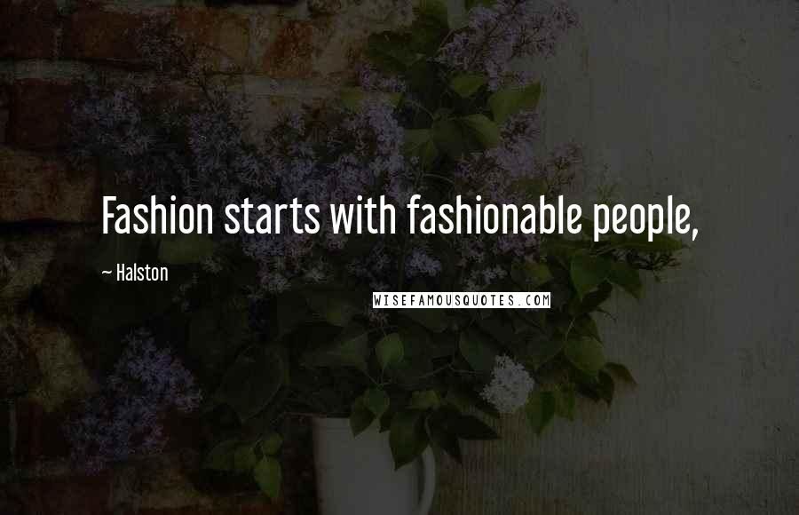 Halston Quotes: Fashion starts with fashionable people,