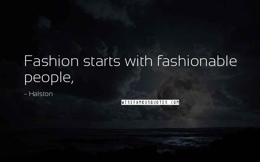 Halston Quotes: Fashion starts with fashionable people,