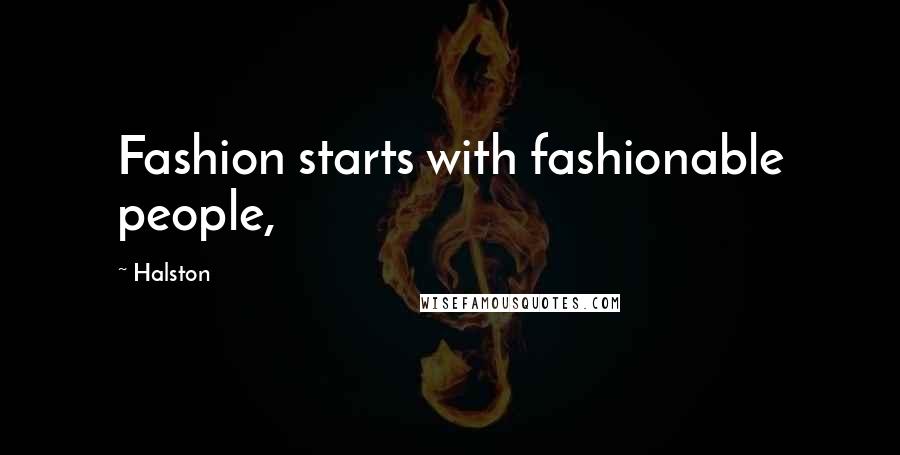 Halston Quotes: Fashion starts with fashionable people,