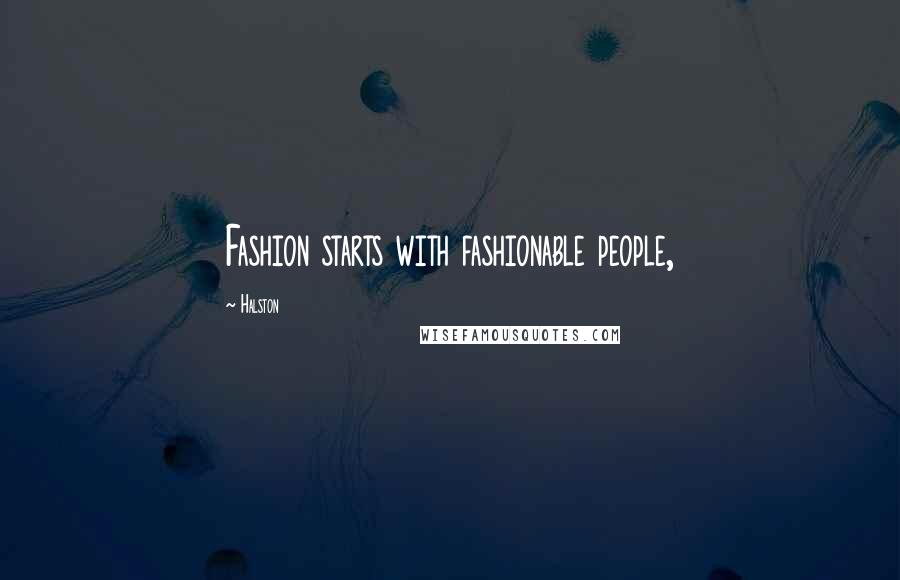 Halston Quotes: Fashion starts with fashionable people,