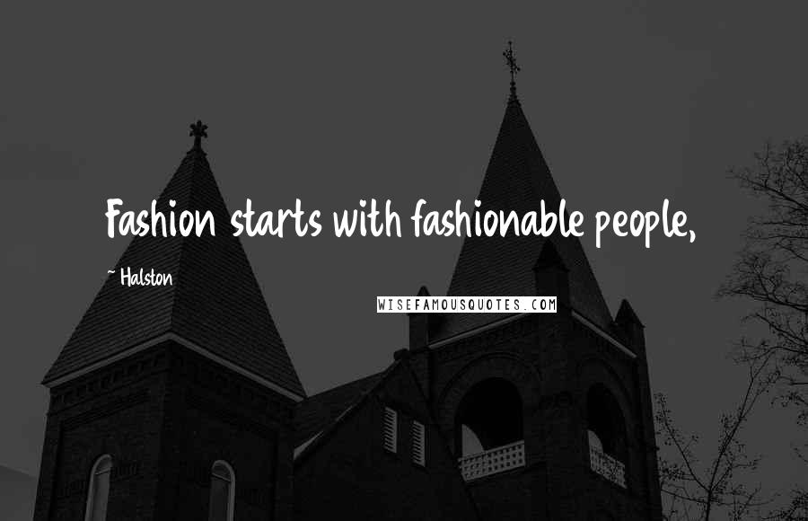 Halston Quotes: Fashion starts with fashionable people,