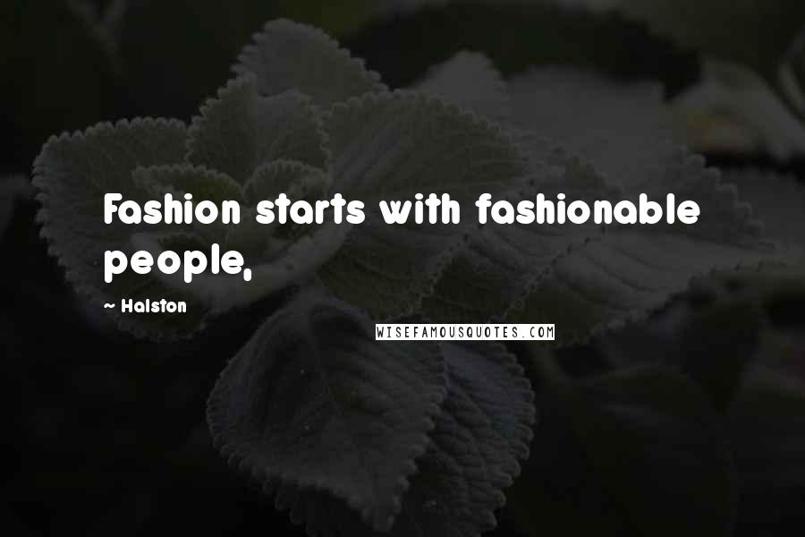 Halston Quotes: Fashion starts with fashionable people,