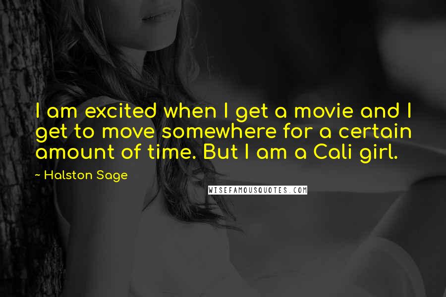 Halston Sage Quotes: I am excited when I get a movie and I get to move somewhere for a certain amount of time. But I am a Cali girl.