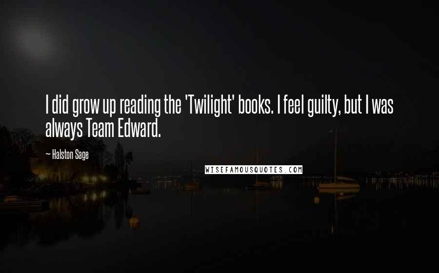 Halston Sage Quotes: I did grow up reading the 'Twilight' books. I feel guilty, but I was always Team Edward.