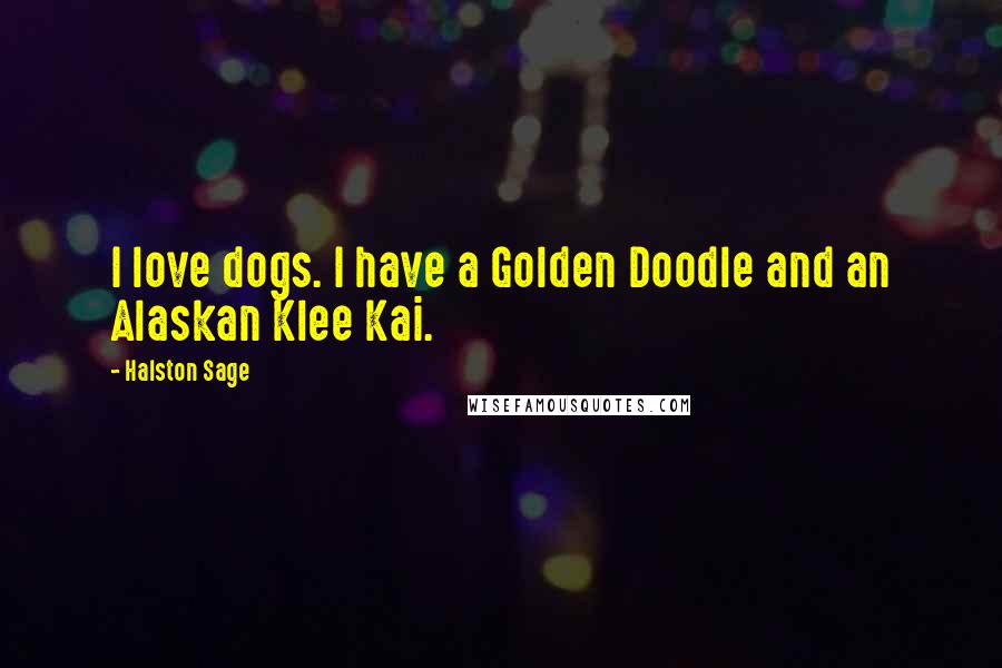 Halston Sage Quotes: I love dogs. I have a Golden Doodle and an Alaskan Klee Kai.