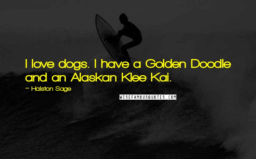 Halston Sage Quotes: I love dogs. I have a Golden Doodle and an Alaskan Klee Kai.