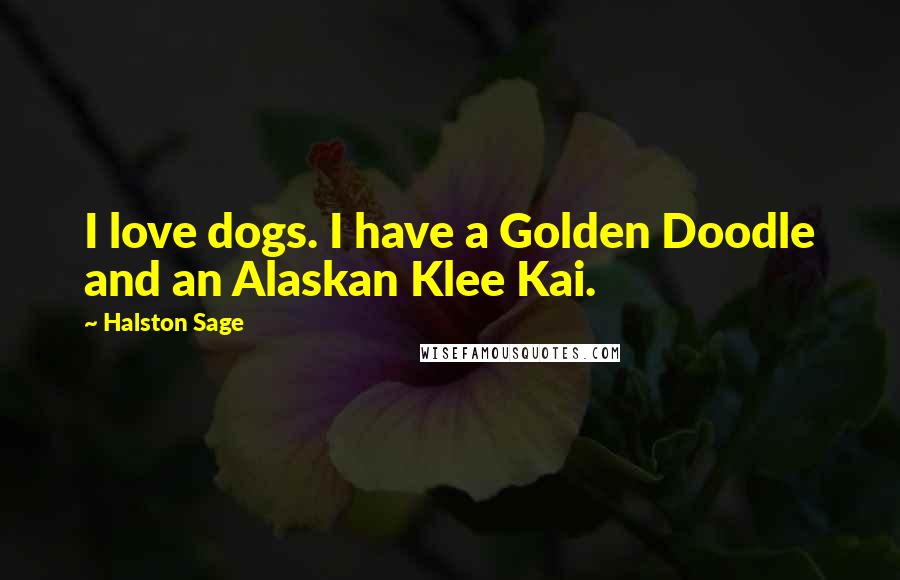 Halston Sage Quotes: I love dogs. I have a Golden Doodle and an Alaskan Klee Kai.