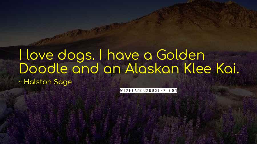 Halston Sage Quotes: I love dogs. I have a Golden Doodle and an Alaskan Klee Kai.