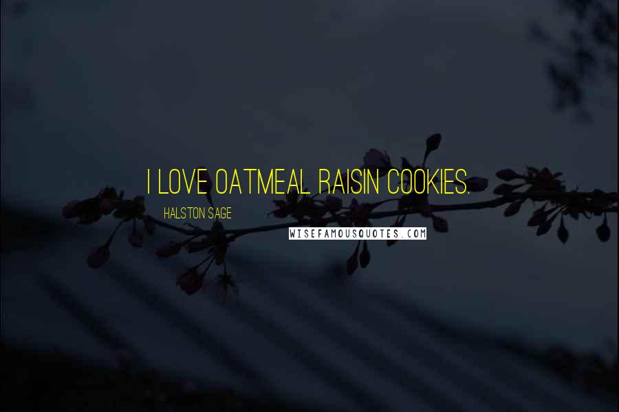 Halston Sage Quotes: I love oatmeal raisin cookies.