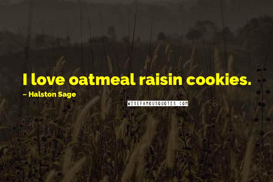 Halston Sage Quotes: I love oatmeal raisin cookies.