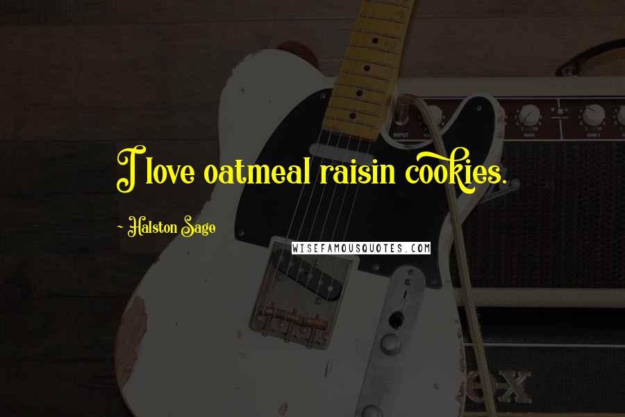 Halston Sage Quotes: I love oatmeal raisin cookies.