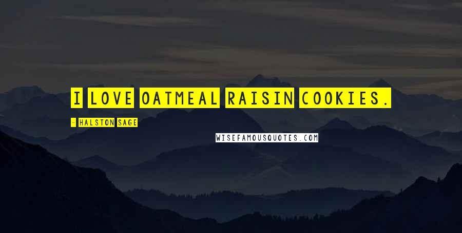 Halston Sage Quotes: I love oatmeal raisin cookies.