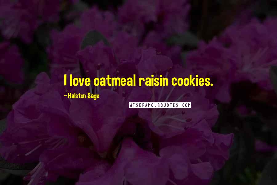 Halston Sage Quotes: I love oatmeal raisin cookies.