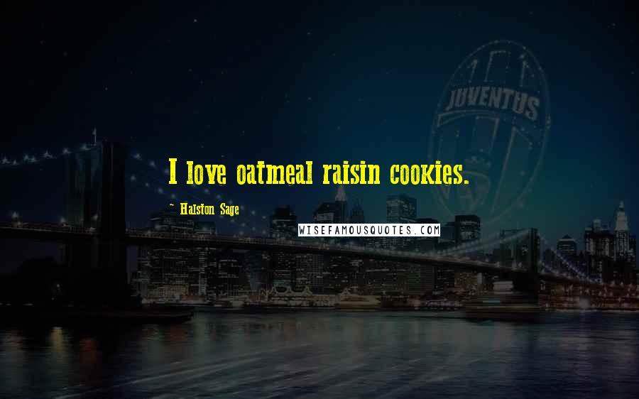 Halston Sage Quotes: I love oatmeal raisin cookies.