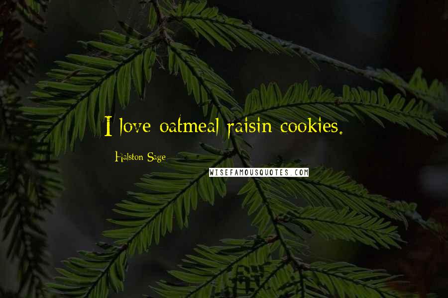 Halston Sage Quotes: I love oatmeal raisin cookies.