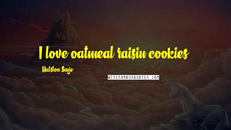 Halston Sage Quotes: I love oatmeal raisin cookies.