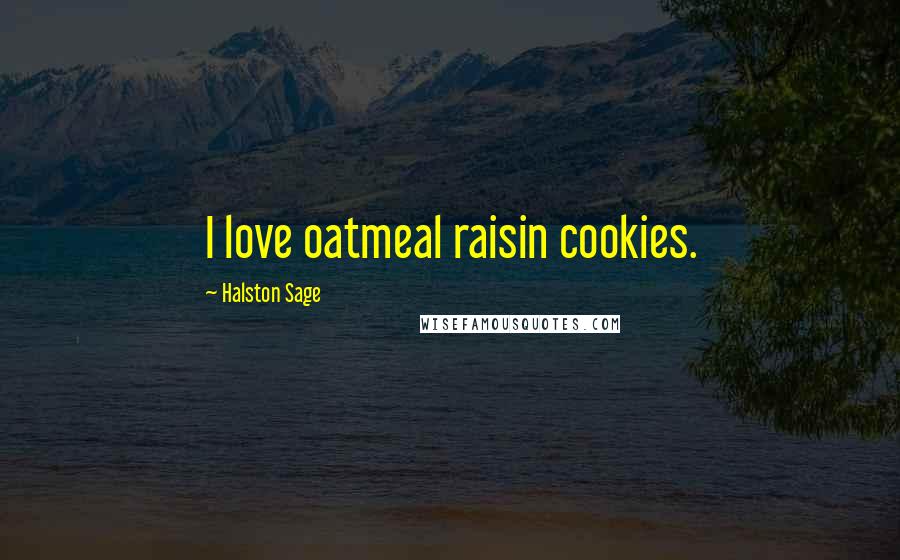 Halston Sage Quotes: I love oatmeal raisin cookies.