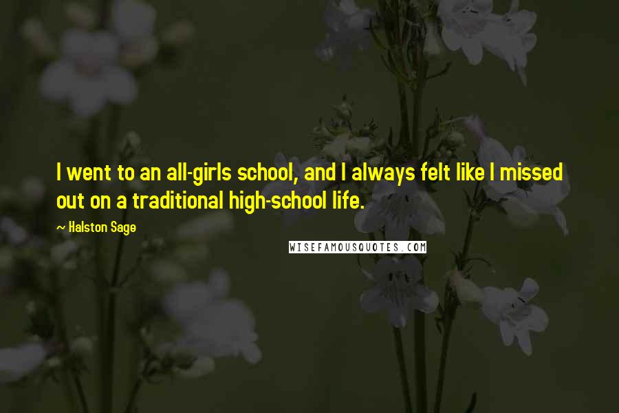 Halston Sage Quotes: I went to an all-girls school, and I always felt like I missed out on a traditional high-school life.