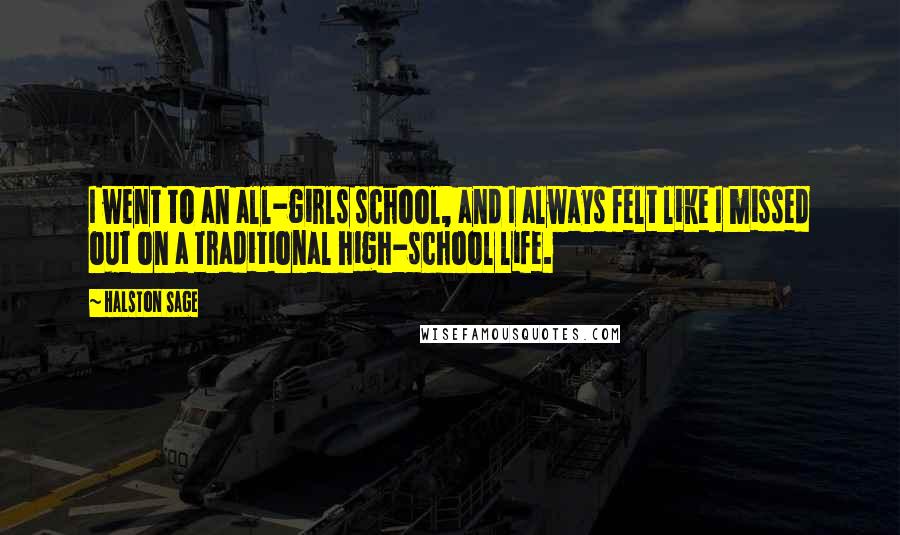 Halston Sage Quotes: I went to an all-girls school, and I always felt like I missed out on a traditional high-school life.