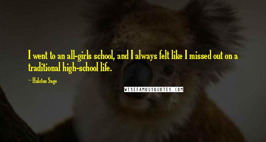 Halston Sage Quotes: I went to an all-girls school, and I always felt like I missed out on a traditional high-school life.