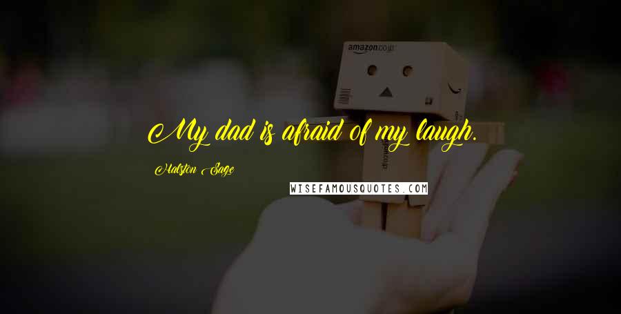 Halston Sage Quotes: My dad is afraid of my laugh.