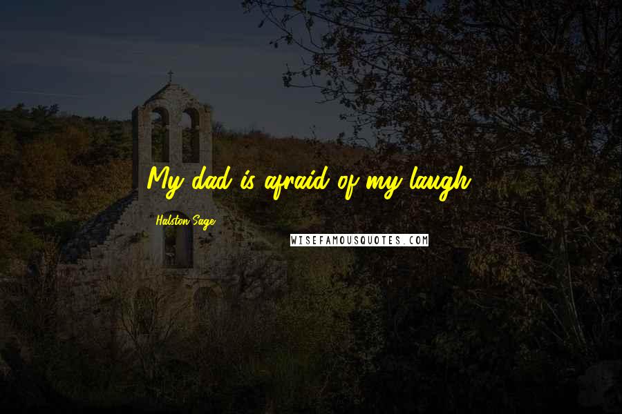 Halston Sage Quotes: My dad is afraid of my laugh.