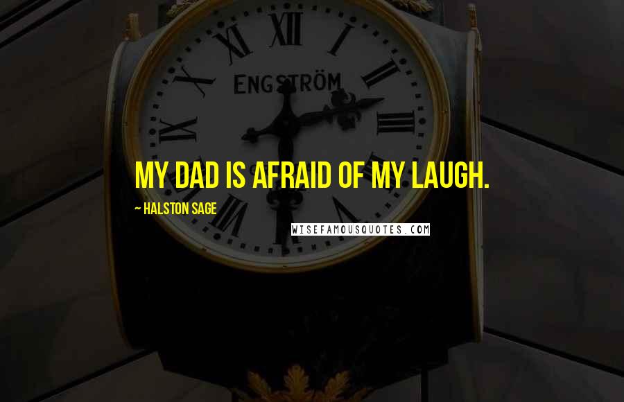 Halston Sage Quotes: My dad is afraid of my laugh.