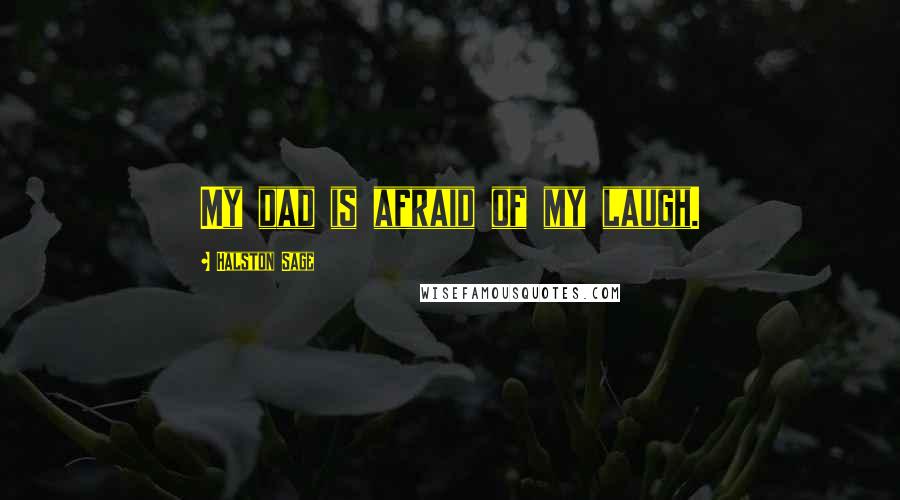 Halston Sage Quotes: My dad is afraid of my laugh.