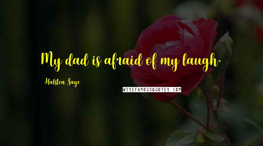 Halston Sage Quotes: My dad is afraid of my laugh.