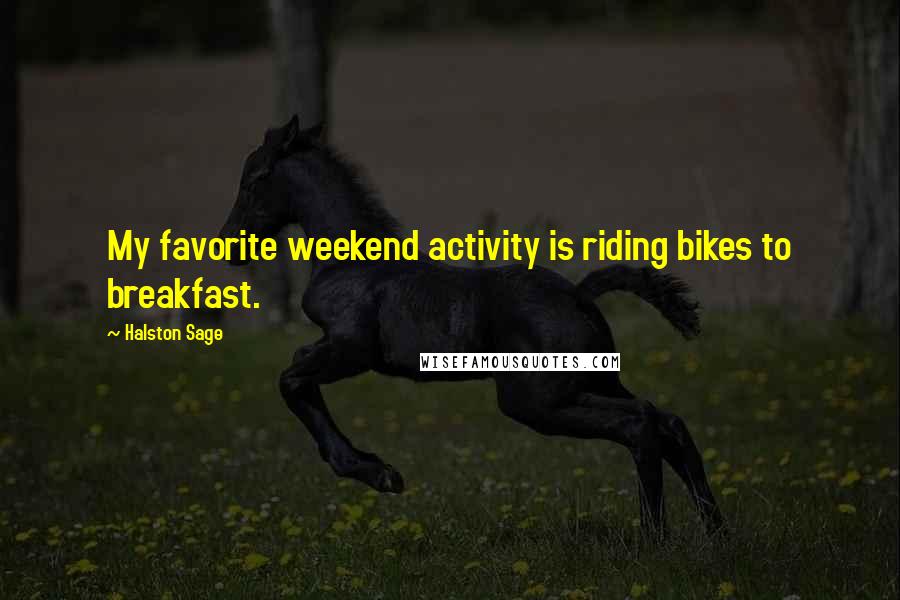 Halston Sage Quotes: My favorite weekend activity is riding bikes to breakfast.